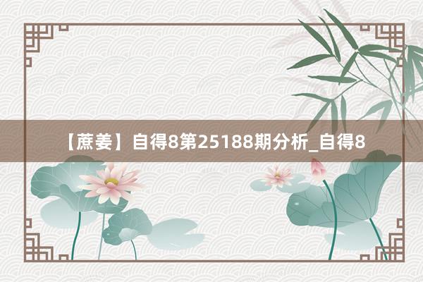【蔗姜】自得8第25188期分析_自得8